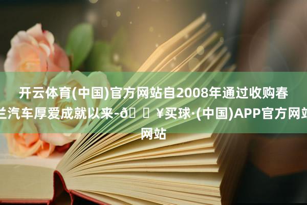 开云体育(中国)官方网站自2008年通过收购春兰汽车厚爱成就以来-🔥买球·(中国)APP官方网站
