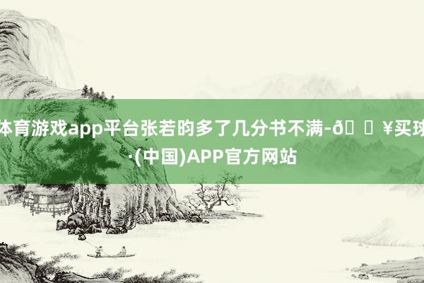 体育游戏app平台张若昀多了几分书不满-🔥买球·(中国)APP官方网站
